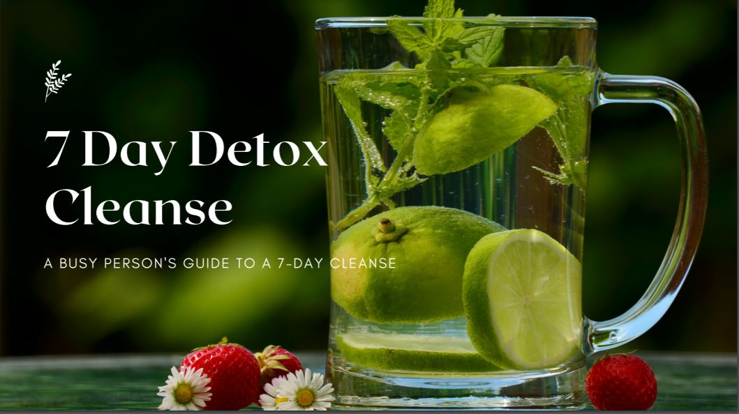 7 DAY DETOX CLEANSE GUIDE l A BUSY PERSONS GUIDE TO A 7 DAY CLEANSE